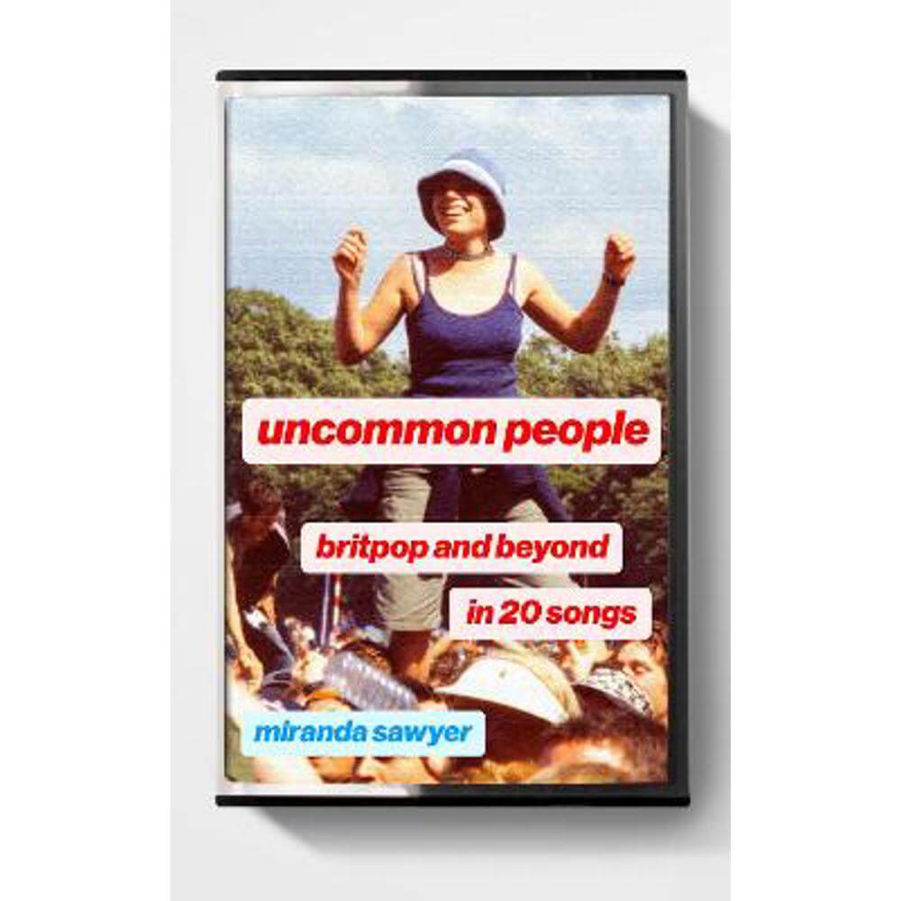 Uncommon People: Britpop and Beyond in 20 Songs (Hardback) - Miranda Sawyer